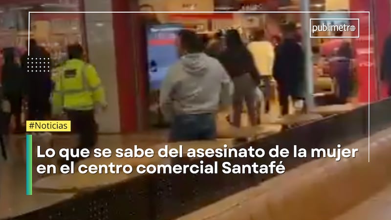 Lo que se sabe del homicidio de la mujer en el centro comercial Santafé